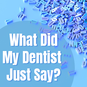 Lincoln and Grass Valley, CA dentist, Dr. Kucera at Caring Tree Children’s Dentistry shares a glossary of terms you might hear frequently in the dental office.