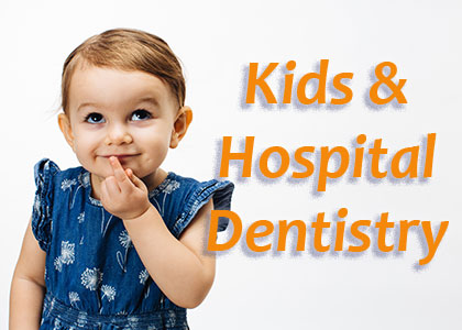 Kids & hospital dentistry