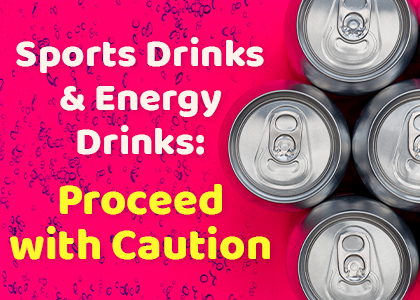 Sports drinks & energy drinks: Proceed with caution
