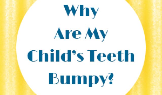 Why Are My Child’s Teeth Bumpy? (featured image)